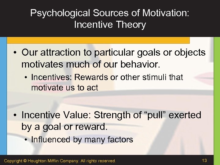 Psychological Sources of Motivation: Incentive Theory • Our attraction to particular goals or objects