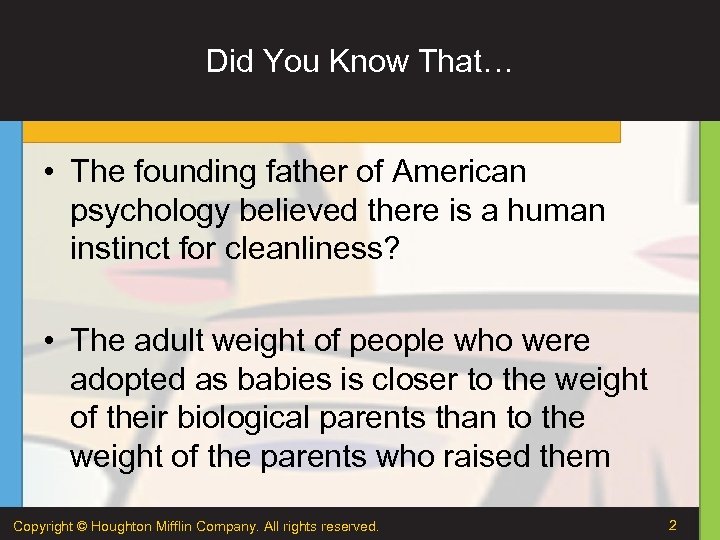 Did You Know That… • The founding father of American psychology believed there is