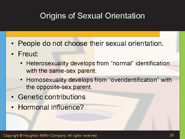 Origins of Sexual Orientation • People do not choose their sexual orientation. • Freud: