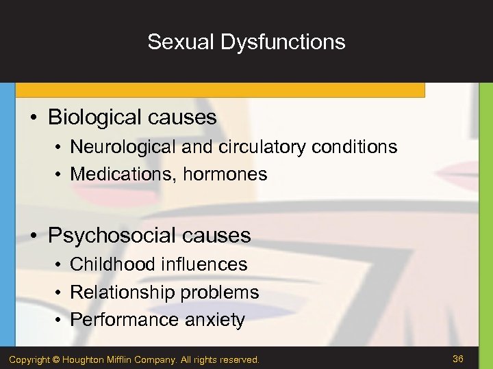 Sexual Dysfunctions • Biological causes • Neurological and circulatory conditions • Medications, hormones •