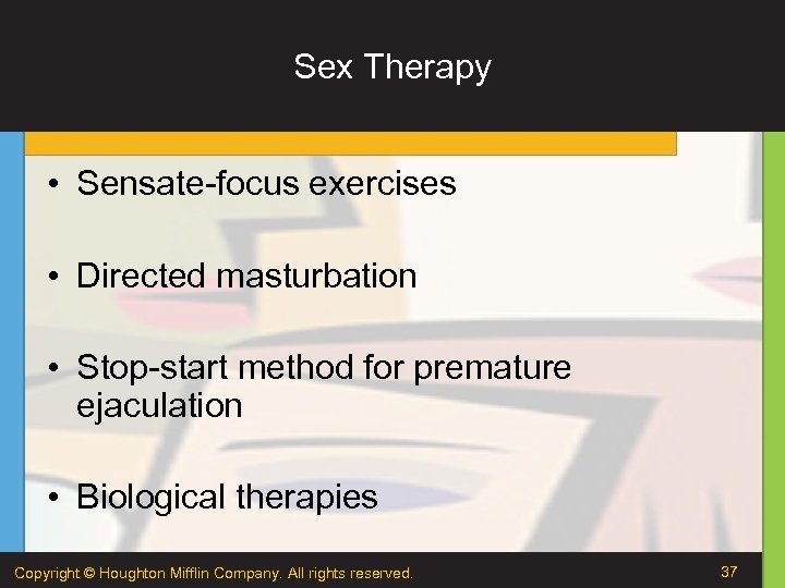 Sex Therapy • Sensate-focus exercises • Directed masturbation • Stop-start method for premature ejaculation