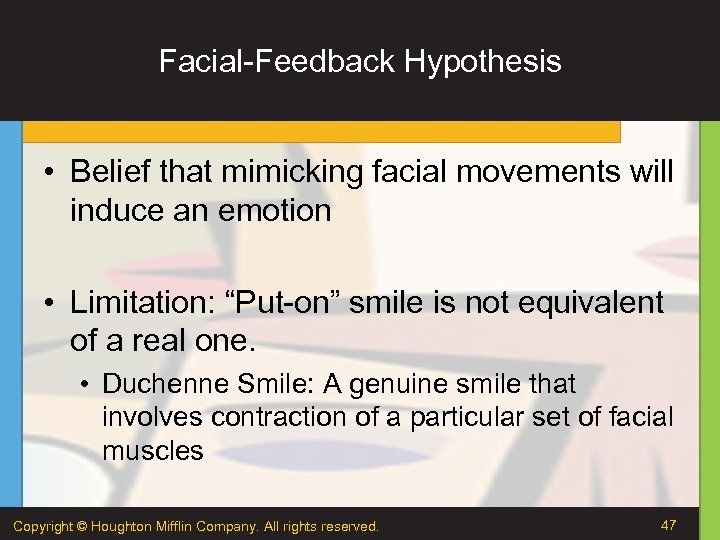 Facial-Feedback Hypothesis • Belief that mimicking facial movements will induce an emotion • Limitation: