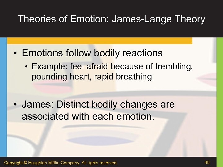 Theories of Emotion: James-Lange Theory • Emotions follow bodily reactions • Example: feel afraid