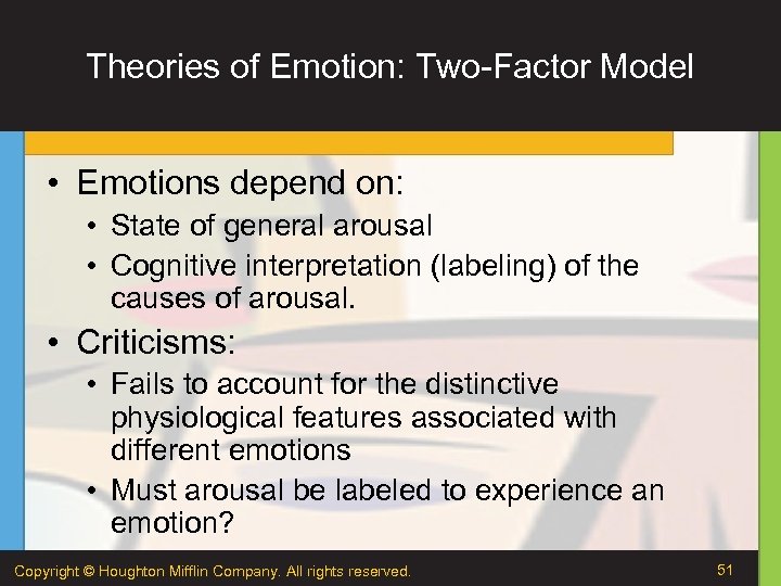 Theories of Emotion: Two-Factor Model • Emotions depend on: • State of general arousal
