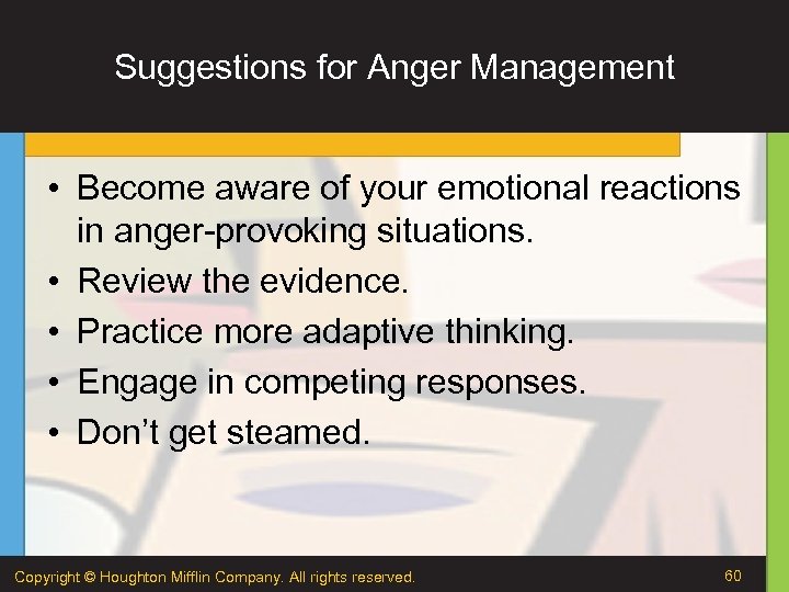 Suggestions for Anger Management • Become aware of your emotional reactions in anger-provoking situations.