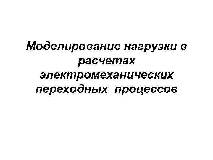 Моделирование нагрузки в расчетах электромеханических переходных процессов 