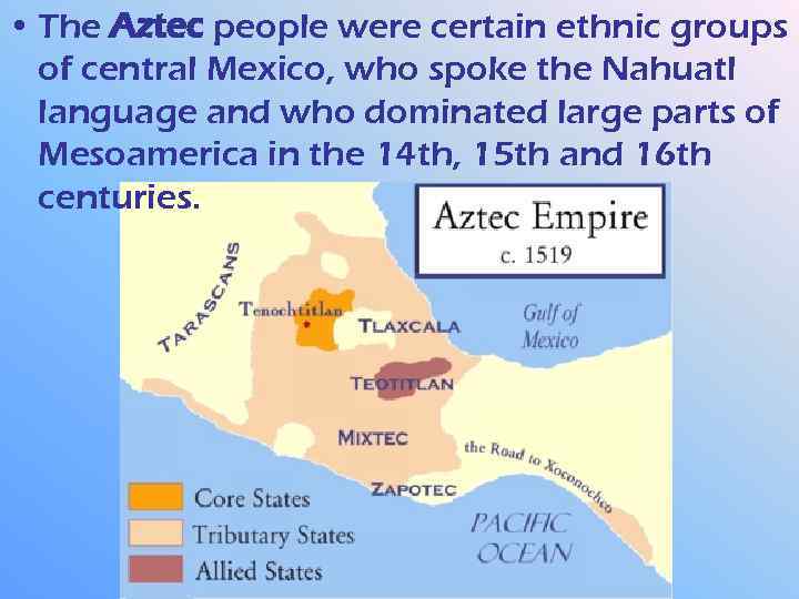  • The Aztec people were certain ethnic groups of central Mexico, who spoke