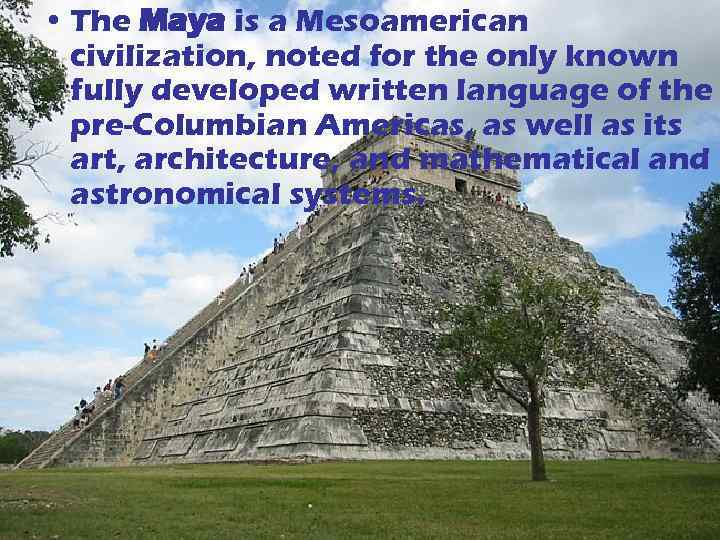  • The Maya is a Mesoamerican civilization, noted for the only known fully