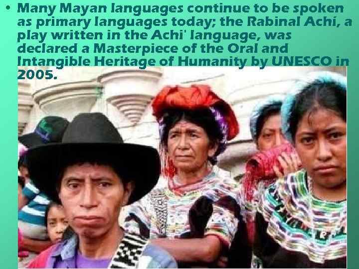  • Many Mayan languages continue to be spoken as primary languages today; the