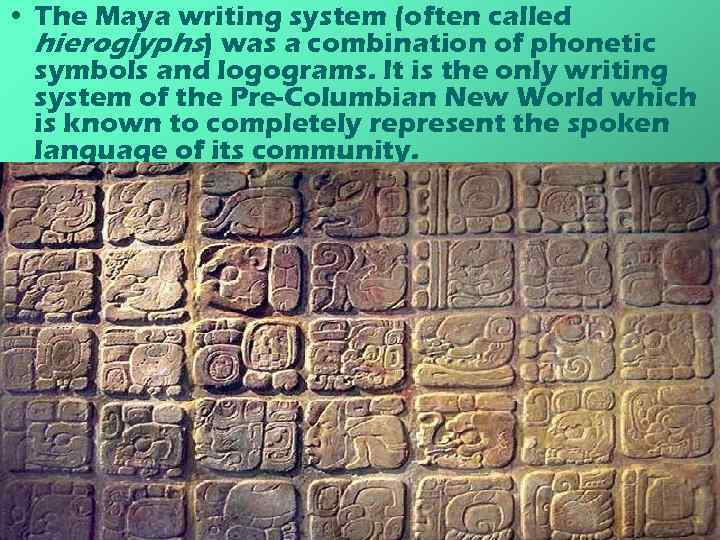  • The Maya writing system (often called hieroglyphs) was a combination of phonetic