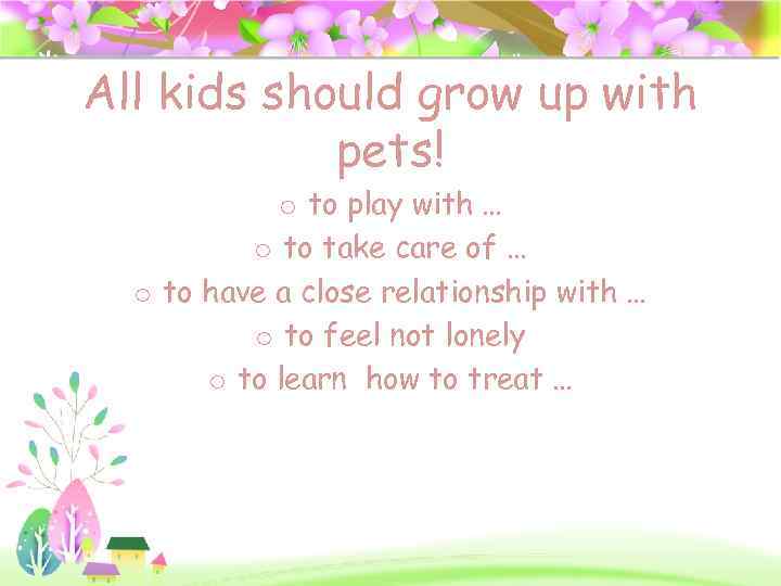 All kids should grow up with pets! o to play with … o to