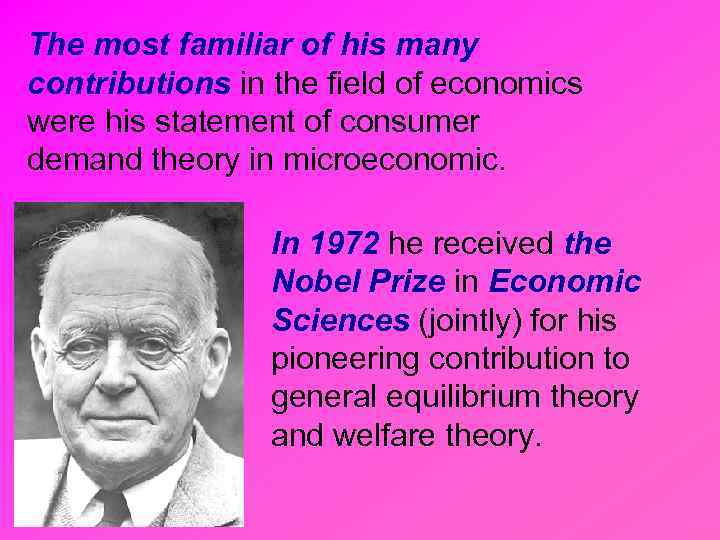 The most familiar of his many contributions in the field of economics were his