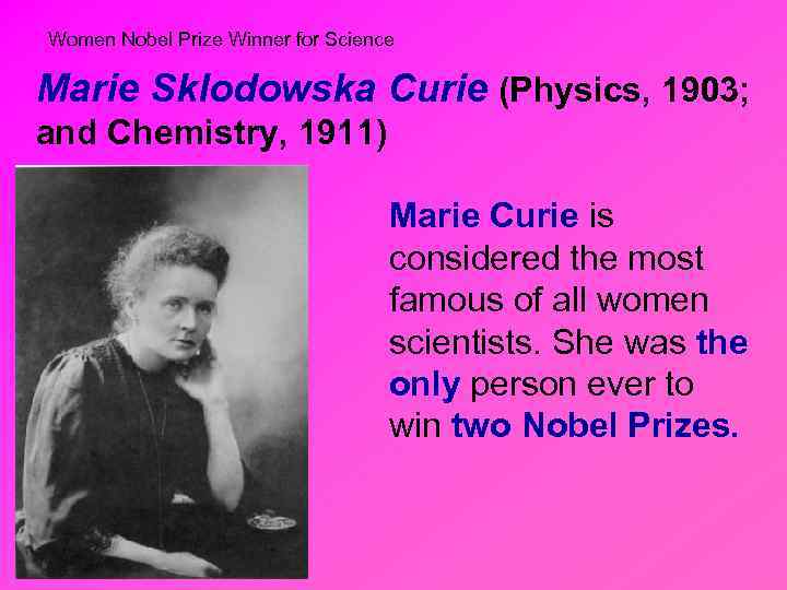 Women Nobel Prize Winner for Science Marie Sklodowska Curie (Physics, 1903; and Chemistry, 1911)
