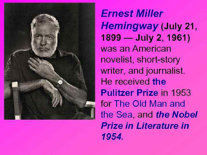 Ernest Miller Hemingway (July 21, 1899 — July 2, 1961) was an American novelist,