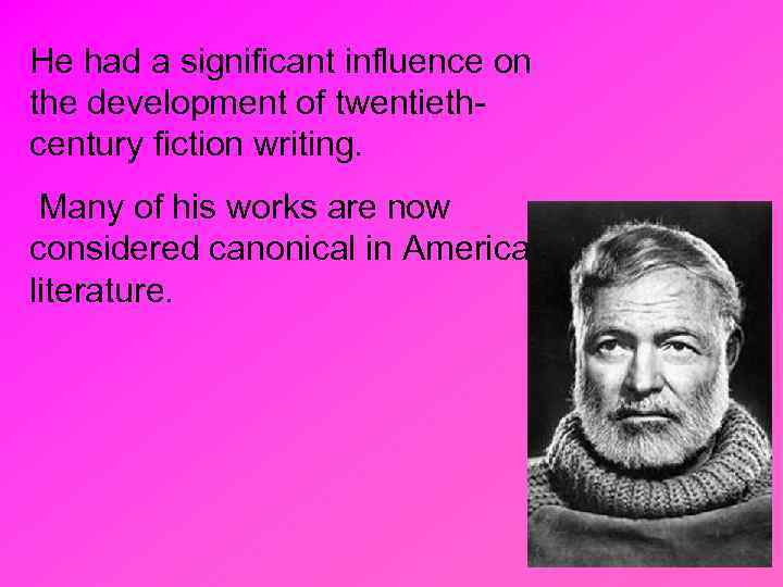 He had a significant influence on the development of twentiethcentury fiction writing. Many of