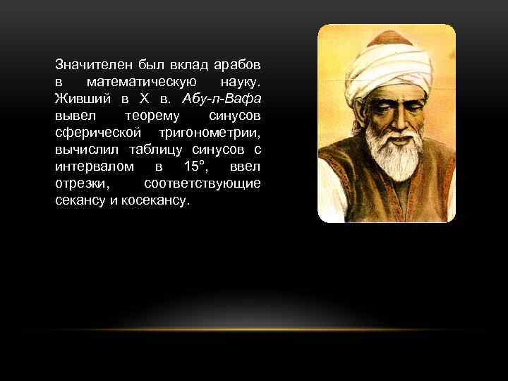Значителен был вклад арабов в математическую науку. Живший в Х в. Абу-л-Вафа вывел теорему