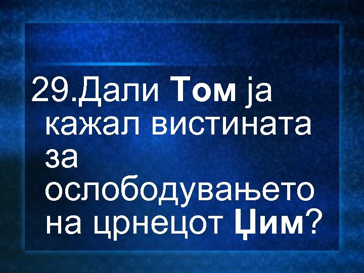 29. Дали Том ја кажал вистината за ослободувањето на црнецот Џим? 