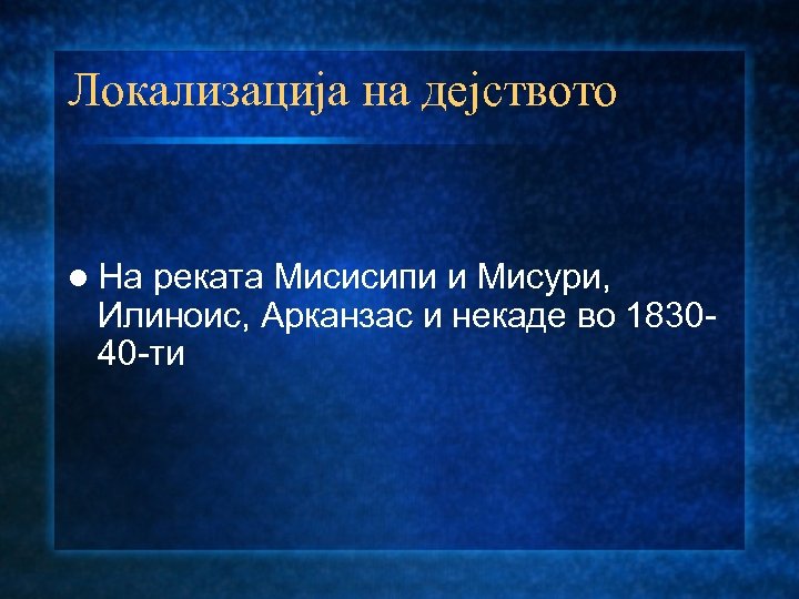 Локализација на дејството l На реката Мисисипи и Мисури, Илиноис, Арканзас и некаде во