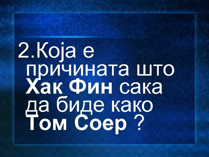 2. Која е причината што Хак Фин сака да биде како Том Соер ?