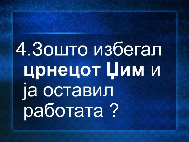 4. Зошто избегал црнецот Џим и ја оставил работата ? 