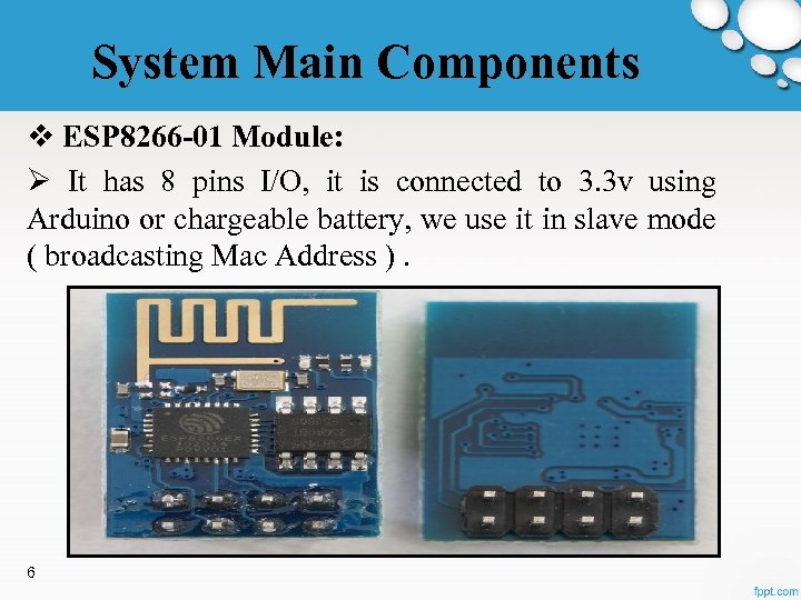 System Main Components v ESP 8266 -01 Module: Ø It has 8 pins I/O,