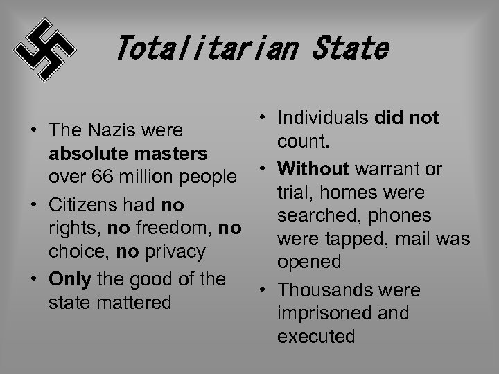 Totalitarian State • Individuals did not • The Nazis were count. absolute masters over