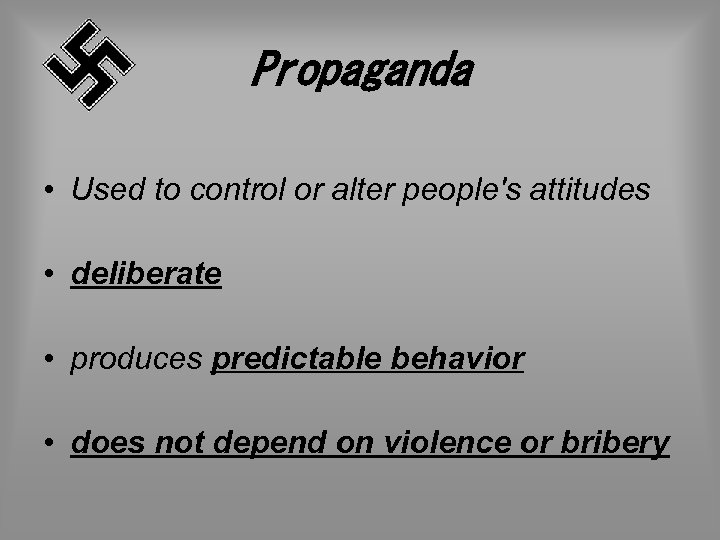 Propaganda • Used to control or alter people's attitudes • deliberate • produces predictable