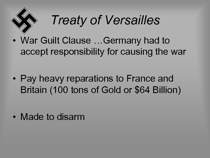 Treaty of Versailles • War Guilt Clause …Germany had to accept responsibility for causing