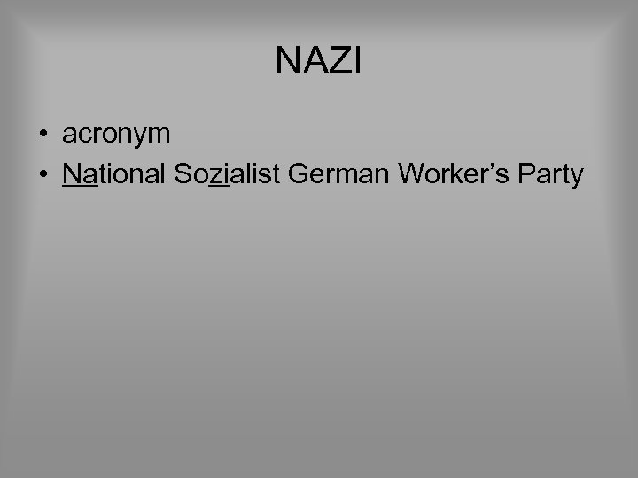 NAZI • acronym • National Sozialist German Worker’s Party 