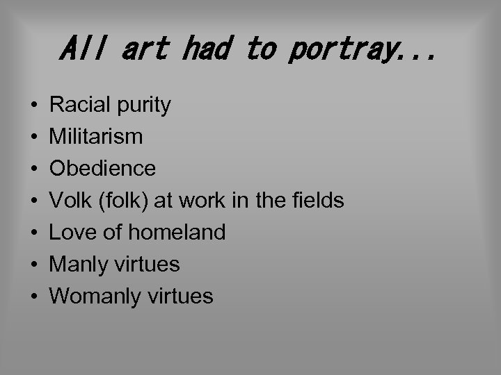 All art had to portray. . . • • Racial purity Militarism Obedience Volk