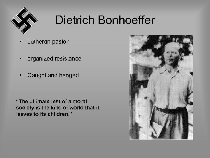 Dietrich Bonhoeffer • Lutheran pastor • organized resistance • Caught and hanged “The ultimate