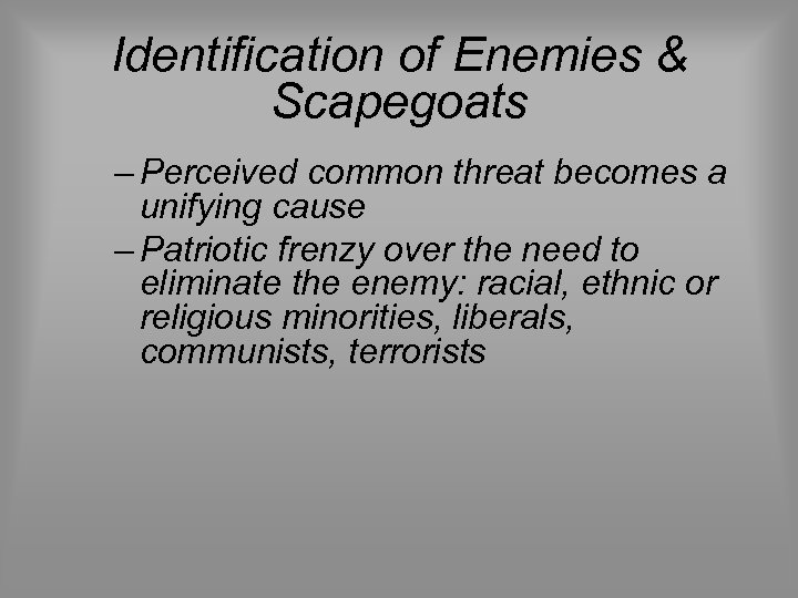 Identification of Enemies & Scapegoats – Perceived common threat becomes a unifying cause –