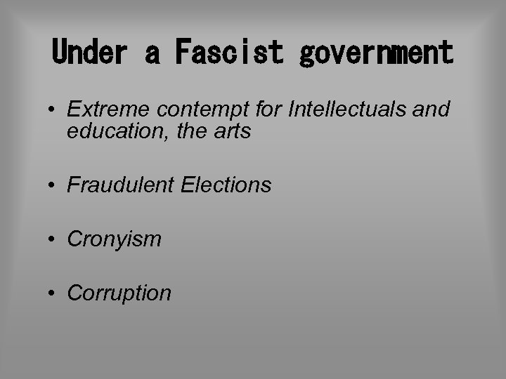 Under a Fascist government • Extreme contempt for Intellectuals and education, the arts •