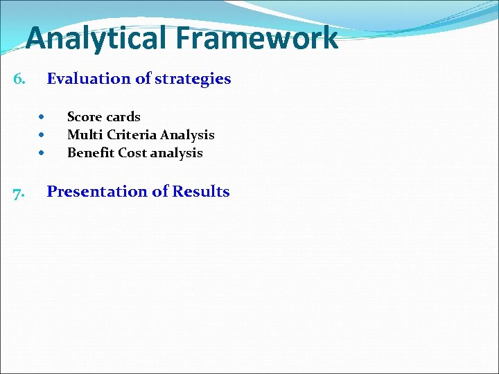 Analytical Framework Evaluation of strategies 6. 7. Score cards Multi Criteria Analysis Benefit Cost