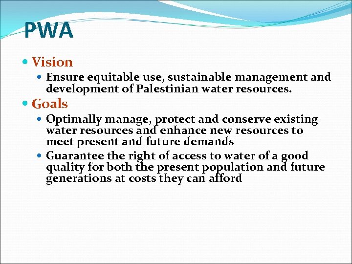 PWA Vision Ensure equitable use, sustainable management and development of Palestinian water resources. Goals