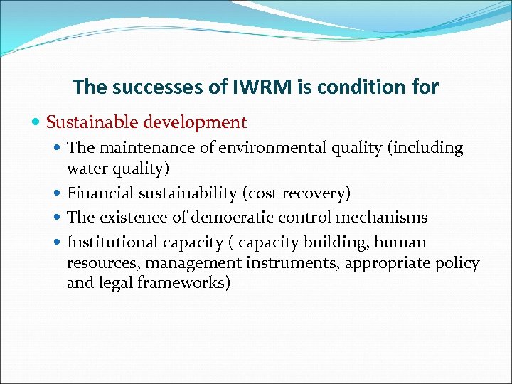 The successes of IWRM is condition for Sustainable development The maintenance of environmental quality