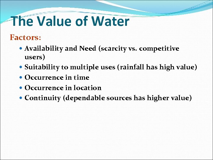 The Value of Water Factors: Availability and Need (scarcity vs. competitive users) Suitability to