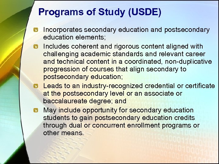 Programs of Study (USDE) Incorporates secondary education and postsecondary education elements; Includes coherent and