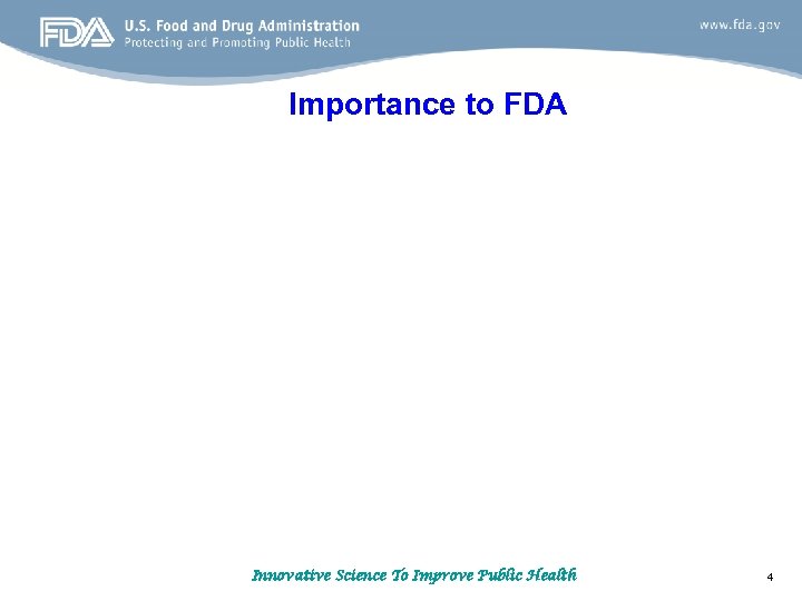 Importance to FDA Innovative Science To Improve Public Health 4 