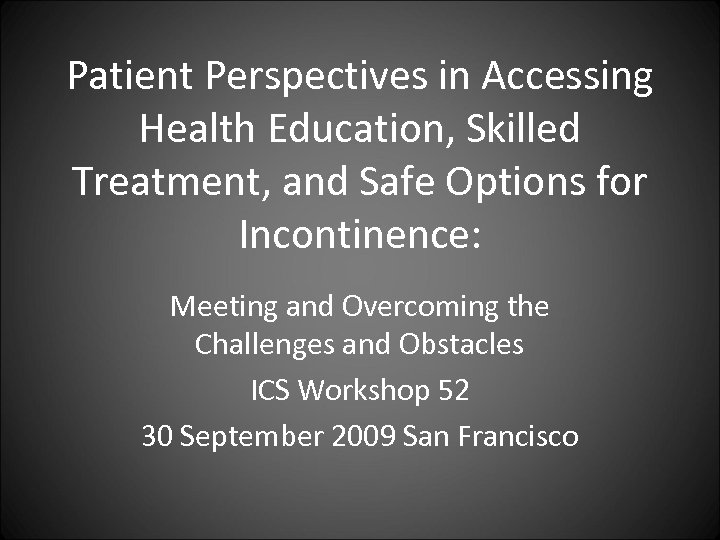 Patient Perspectives in Accessing Health Education, Skilled Treatment, and Safe Options for Incontinence: Meeting
