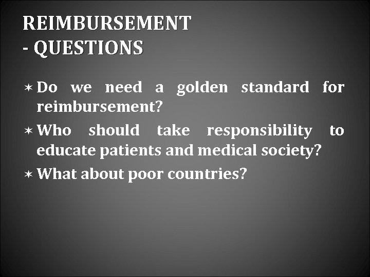 REIMBURSEMENT - QUESTIONS ë Do we need a golden standard for reimbursement? ë Who