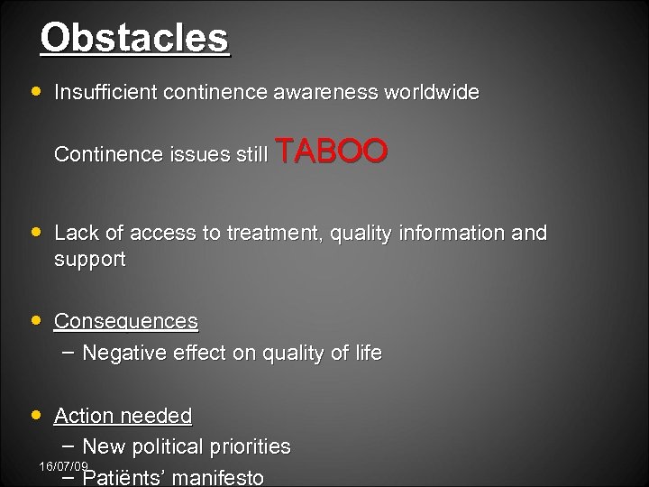 Obstacles • Insufficient continence awareness worldwide Continence issues still TABOO • Lack of access