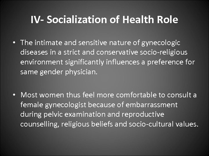 IV- Socialization of Health Role • The intimate and sensitive nature of gynecologic diseases