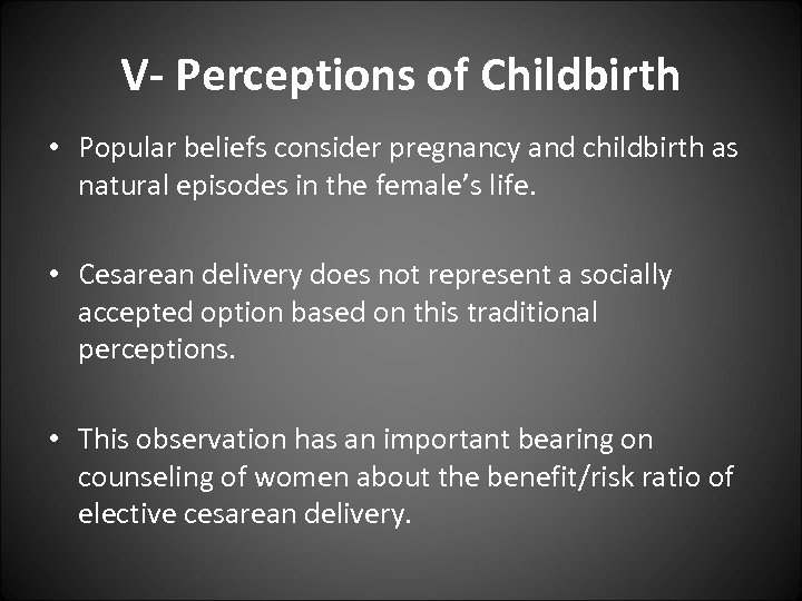 V- Perceptions of Childbirth • Popular beliefs consider pregnancy and childbirth as natural episodes