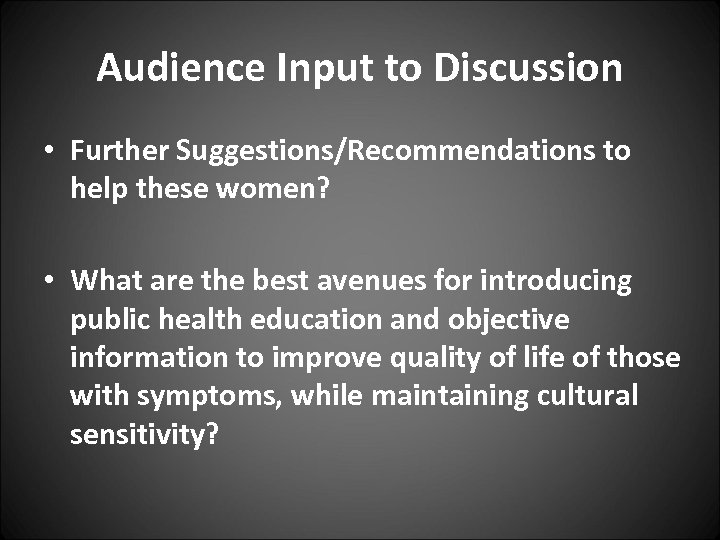 Audience Input to Discussion • Further Suggestions/Recommendations to help these women? • What are
