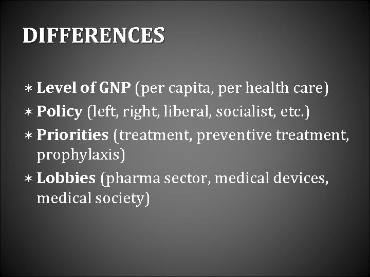 DIFFERENCES ë Level of GNP (per capita, per health care) ë Policy (left, right,
