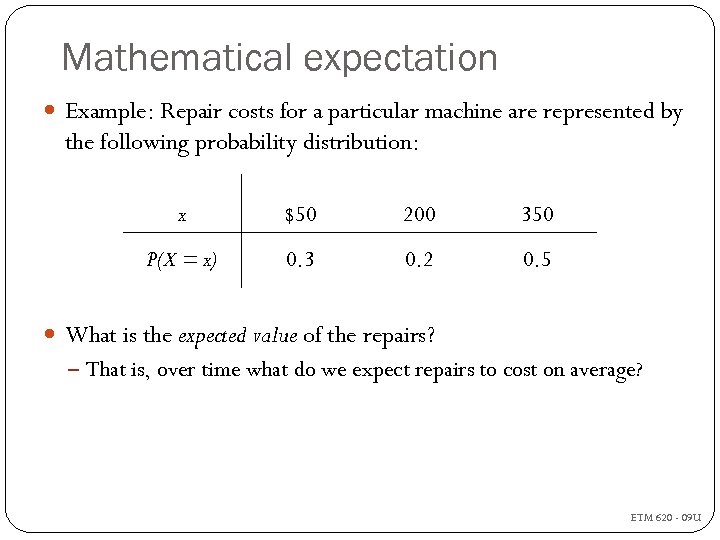 Mathematical expectation Example: Repair costs for a particular machine are represented by the following