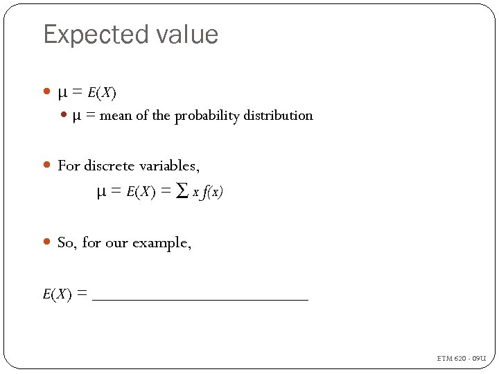 Expected value μ = E(X) μ = mean of the probability distribution For discrete