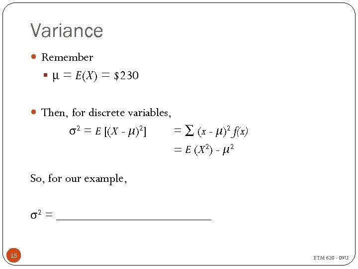 Variance Remember § μ = E(X) = $230 Then, for discrete variables, σ2 =