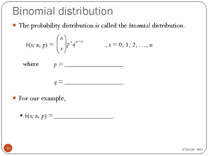 Binomial distribution The probability distribution is called the binomial distribution. b(x; n, p) =